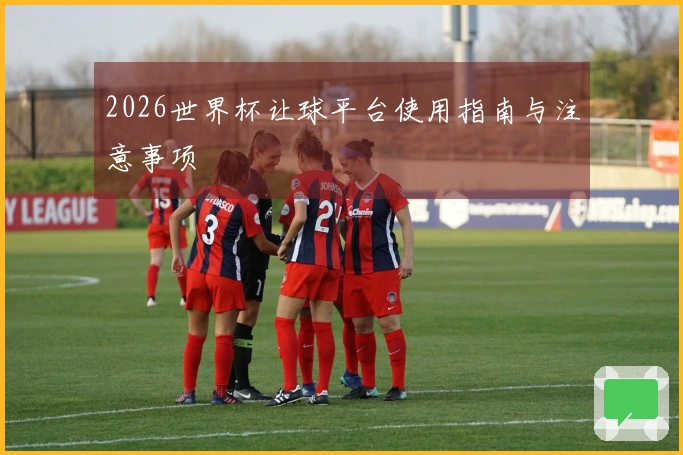 2026世界杯让球平台使用指南与注意事项