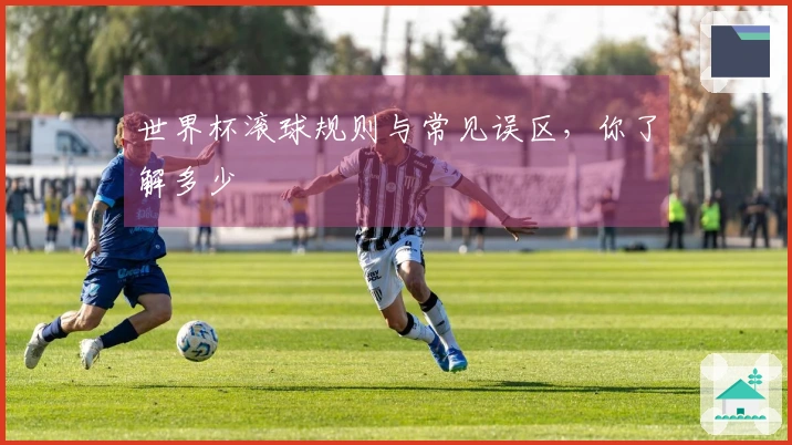 世界杯滚球规则与常见误区，你了解多少